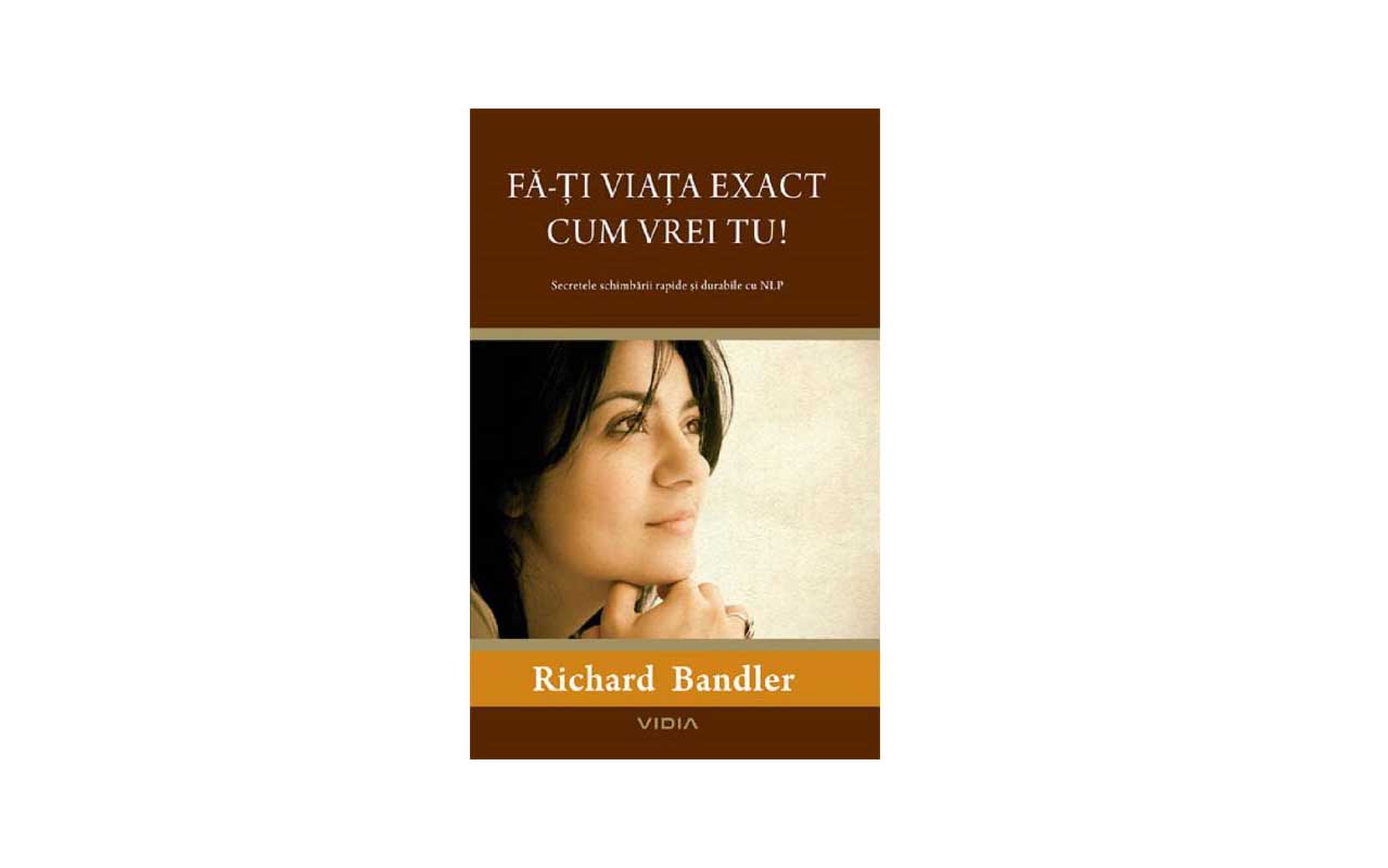 Fă-ți viața exact cum vrei tu! | Richard Bandler