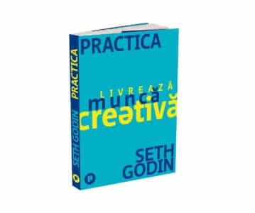 Practica. Livrează muncă creativă | Seth Godin