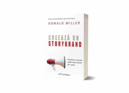 Creează un StoryBrand: Clarifică-ți mesajul astfel încât clienții să-l audă | Donald Miller
