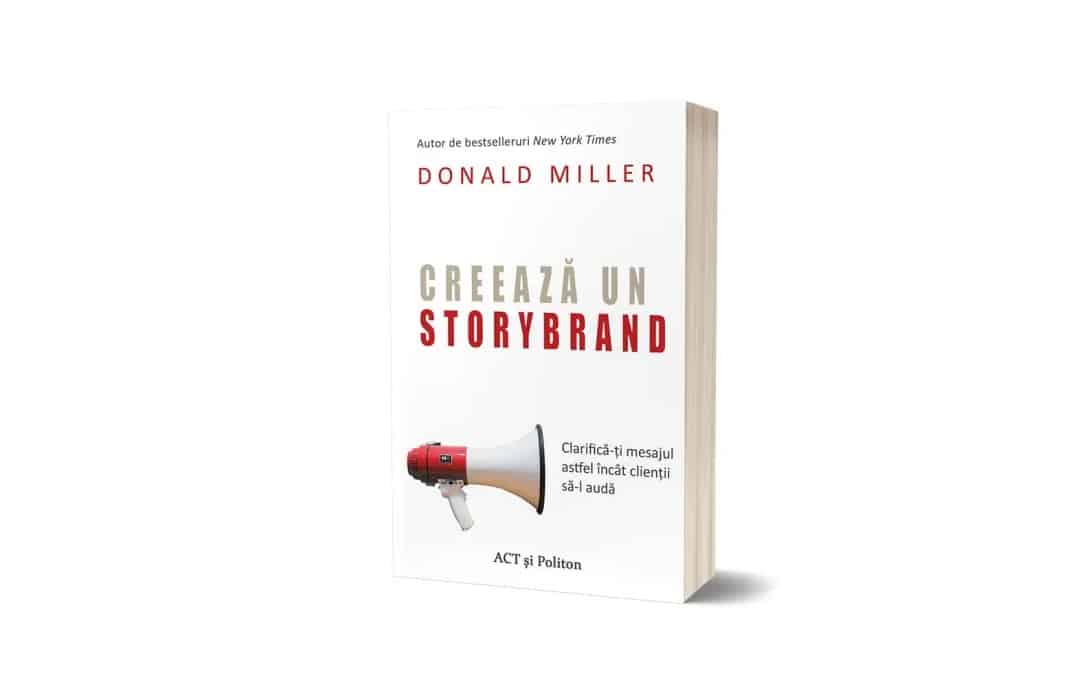 Creează un StoryBrand: Clarifică-ți mesajul astfel încât clienții să-l audă | Donald Miller