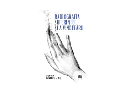 Radiografia suferinței și a vindecării | Denisa Grigoraș