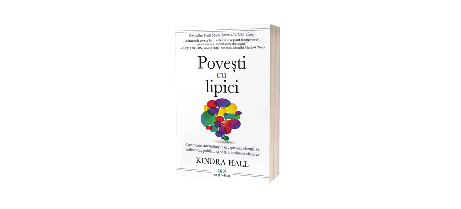 Povești cu lipici: Cum poate storytellingul să captiveze clienții, să influențeze publicul și să îți transforme afacerea | Kindra Hall