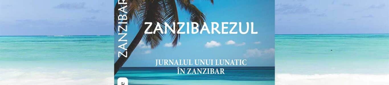Zanzibarezul Jurnalul unui lunatic in Zanzibar Ciprian Iftime